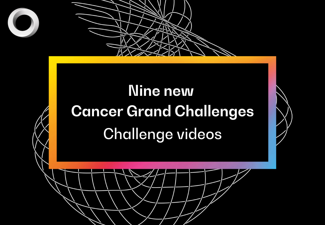 Nine new Cancer Grand Challenges - challenge videos